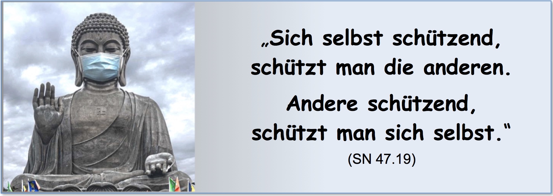 Budddha mit Maske und SN.Zitat zum Selbstschutz: Sich selbst sch&uuml;tzend, sch&uuml;tzt man die anderen. Andere sch&uuml;tzend, sch&uuml;tzt man sich selbst.