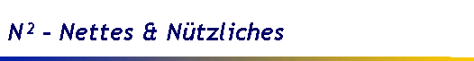 N - Nettes & Ntzliches